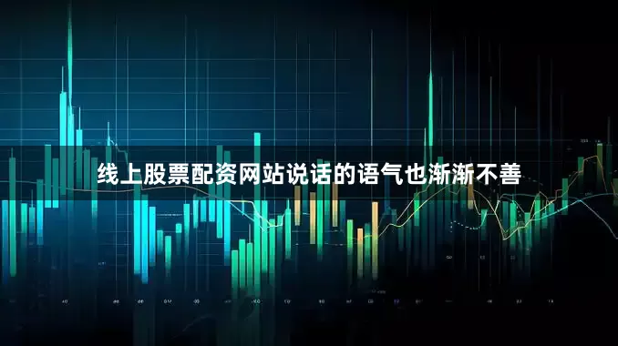 线上股票配资网站说话的语气也渐渐不善