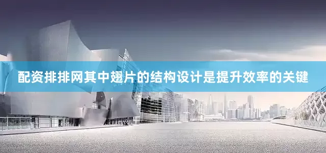 配资排排网其中翅片的结构设计是提升效率的关键