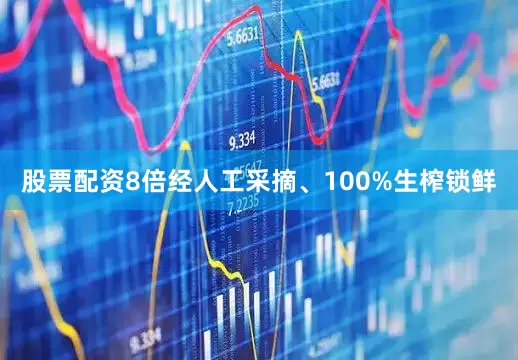 股票配资8倍经人工采摘、100%生榨锁鲜